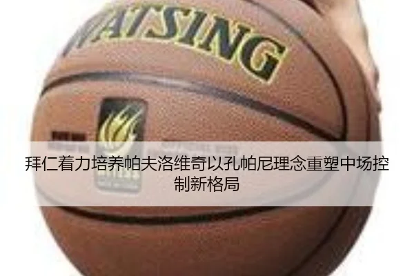 拜仁着力培养帕夫洛维奇以孔帕尼理念重塑中场控制新格局